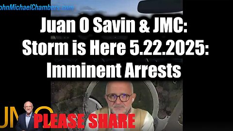 Juan O Savin & JMC Storm is Here 5.22.25: Imminent Arrests, Global Shifts, and the Battle for Truth