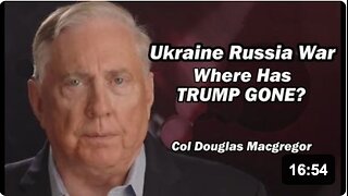 Col Doug Macgregor: Ukraine Russia War - Where Has Trump Gone?