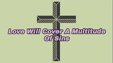 Love Will Cover A Multitude Of Sins - message from God - God's grace - power of God - glory to God