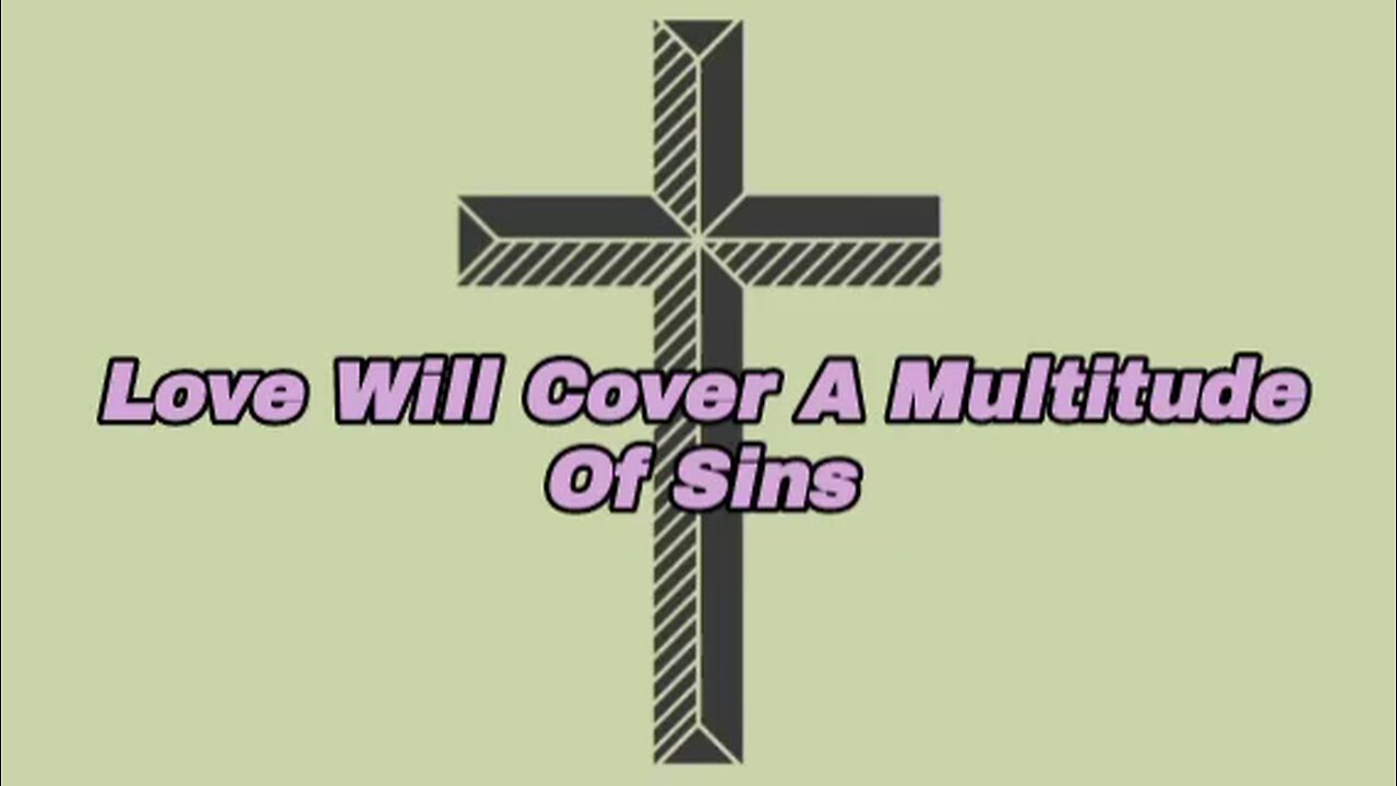Love Will Cover A Multitude Of Sins - message from God - God's grace - power of God - glory to God