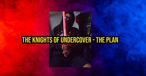 The Knights of Undercover - The Plan