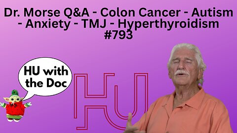 Dr. Morse Q&A - Colon Cancer - Autism - Anxiety - TMJ - Hyperthyroidism #793