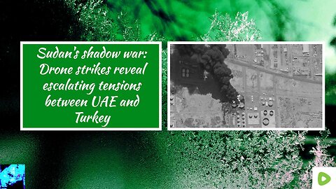 Sudan's shadow war: Drone strikes reveal escalating tensions between UAE and Turkey