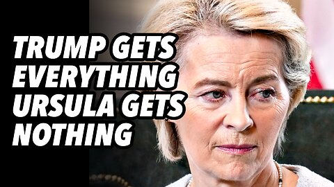 US-EU Trade Deal. Trump gets everything, Ursula gets nothing
