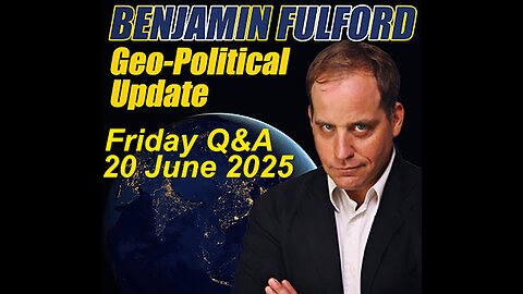 Benjamin Fulford - Friday Q&A - 20 June 2025