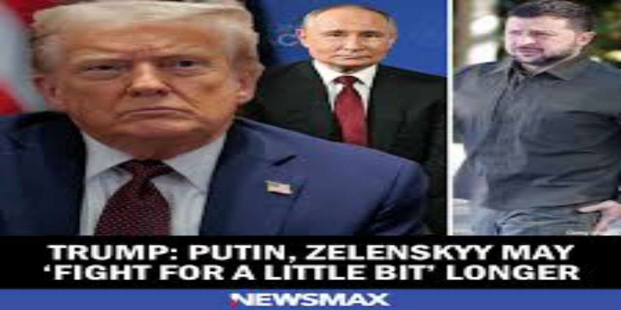 Trump Putin, Zelenskyy May 'Fight for a Little Bit' Longer