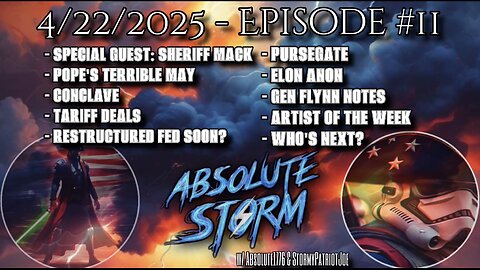 Absolute Storm: Ep. 11 - 9pm - Interview w/ Sheriff Mack|Pope Terrible May|Tariffs|Fed Restructure