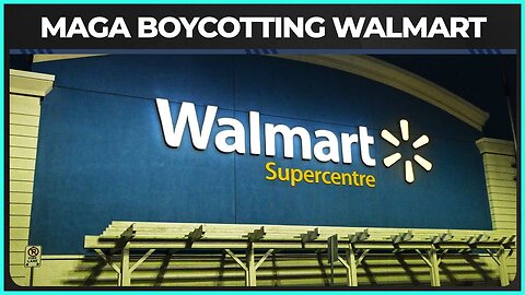 Why Is MAGA Boycotting Walmart?