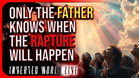 Only The Father Knows When The Rapture Will Happen