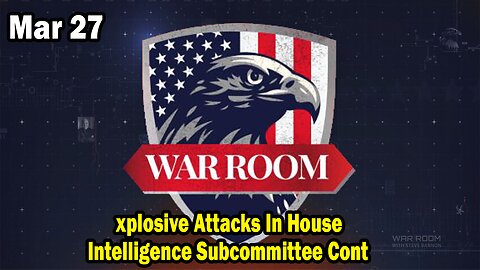 Bannons War Room Update Mar 27 : Explosive Attacks In House Intelligence Subcommittee Cont.
