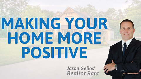 5 Ways To Bring Positive Energy Into a Home | Realtor Rant Jason Gelios