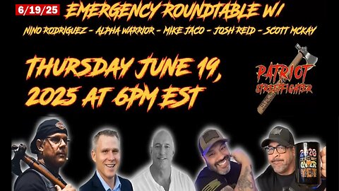 6/19/25 🚨 Patriot EMERGENCY Roundtable | with Nino Rodriquez, Alpha Warrior, Josh Reid, Scott McKay and Mike Jaco