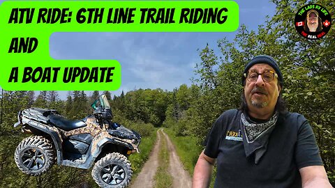ATV Ride: 6th Line Trail Riding And A Boat Update