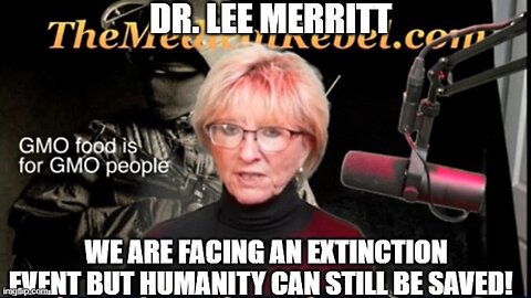 Dr. Lee Merritt: We Are Facing an Extinction Event but Humanity Can Still Be Saved!