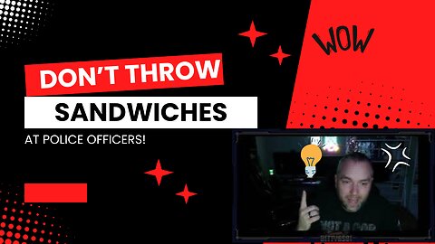 Don't waste a good sandwich on a cop kids