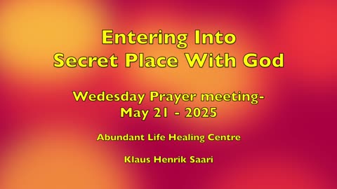 Entering Ito the Secret Place with God - Prayer Meeting May 21 -2025 - K H Saari