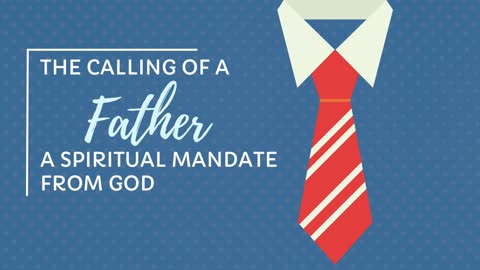 The Calling of a Father a Spiritual Mandate From God