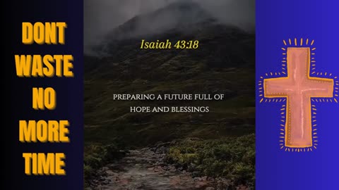 ISAIAH 43 : 13 DONT WASTE NO MORE TIME