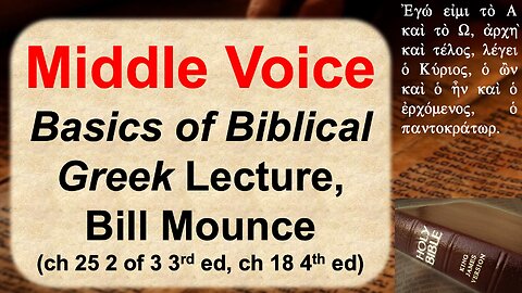 Middle Voice: Basics of Biblical Greek, Bill Mounce, ch 25, 3rd ed / ch 18 4th ed (par 2/3) class 37