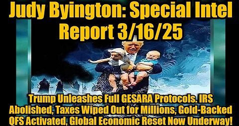 Judy Byington: Special Intel Report 3/16/25: Trump Unleashes Full GESARA Protocols