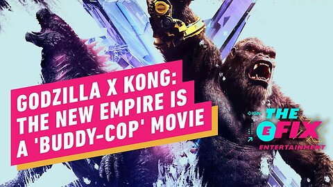 Godzilla x Kong - The New Empire Is a 'Buddy-Cop' Movie - IGN the Fix - Entertainment