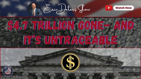 $4.7 Trillion Gone And It's Untraceable | Eric Deters Show