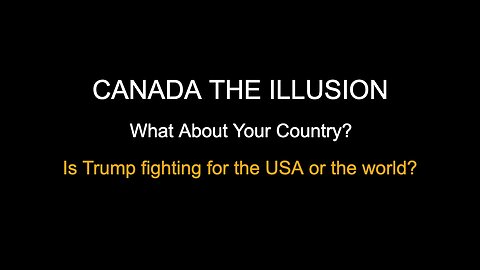 CANADA THE ILLUSION? What about your country?