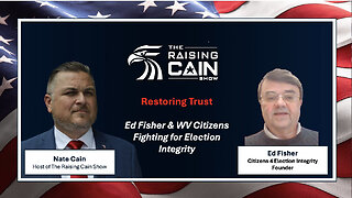 The Raising Cain Show: Restoring Trust: Ed Fisher and WV Citizens Fighting for Election Integrity