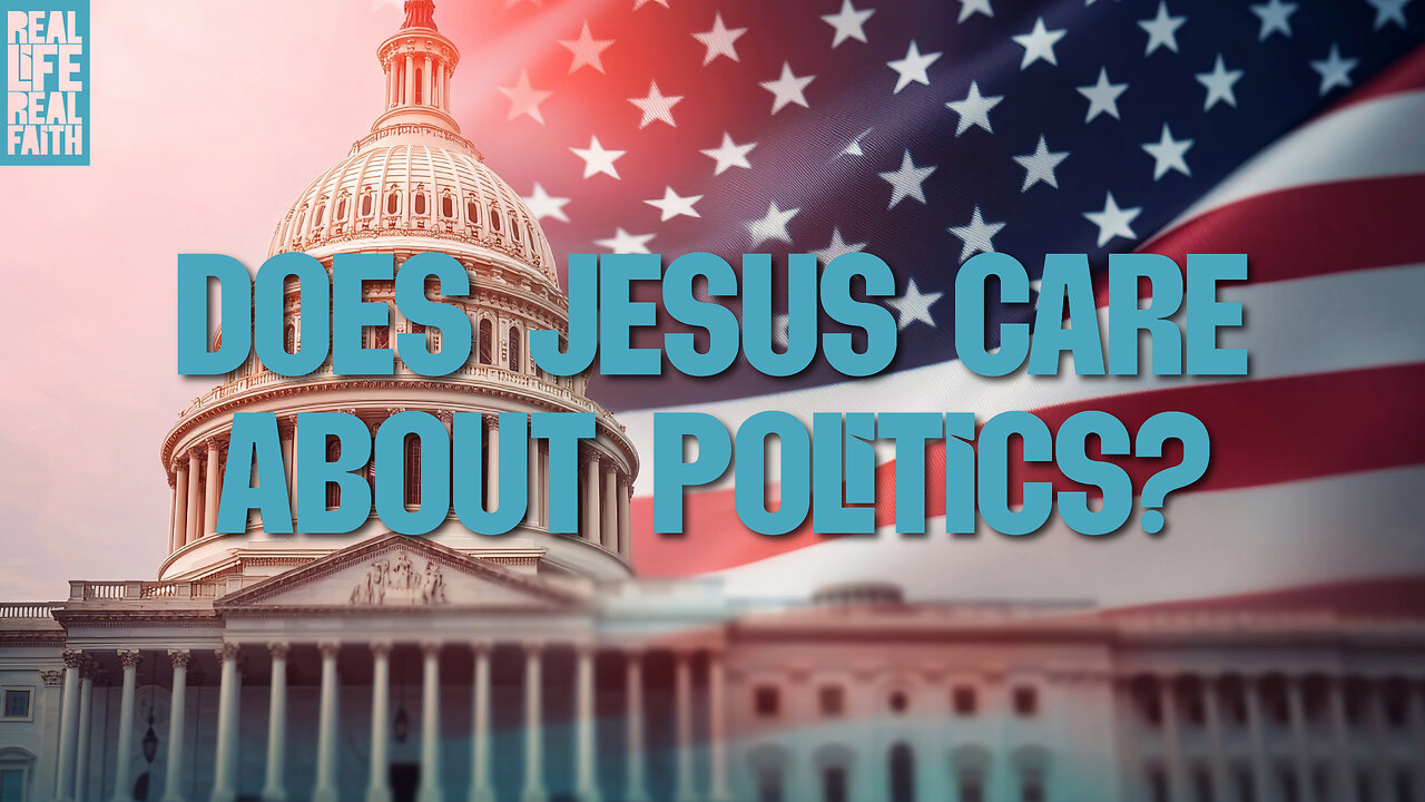 Does Jesus Care About Politics? | Real Life, Real Faith