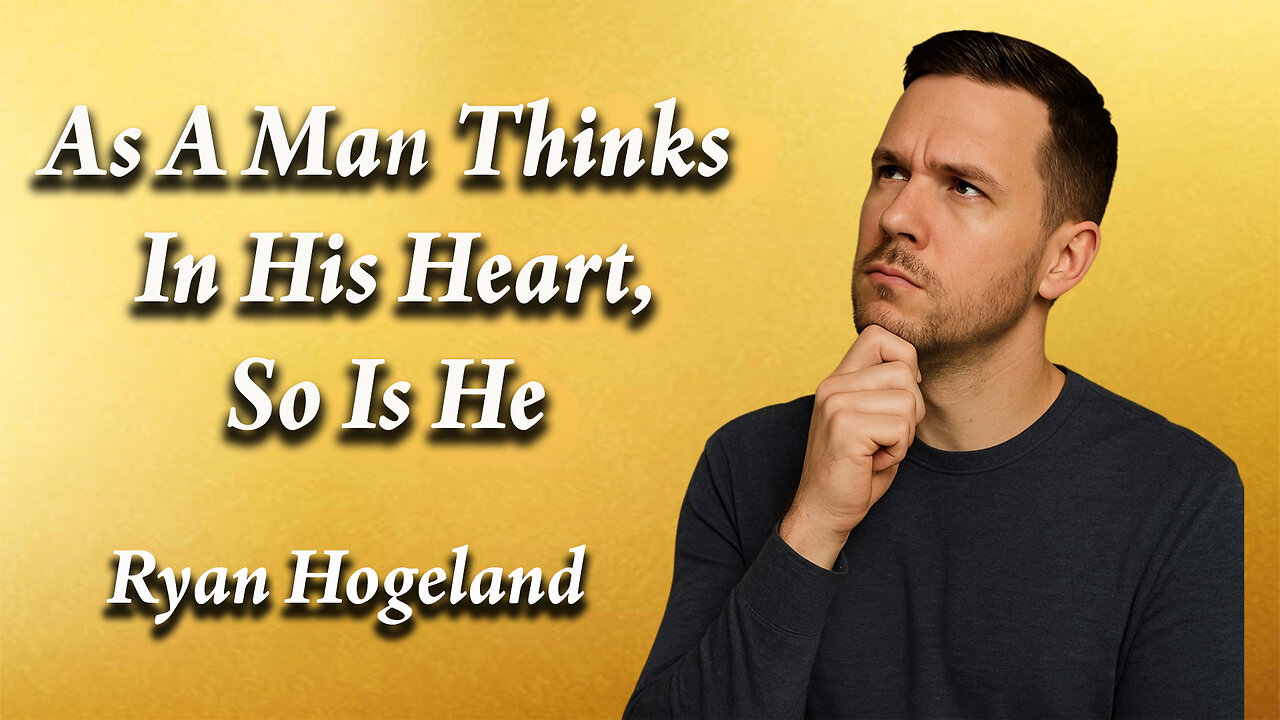 As a Man Thinks in His Heart, so is He Part 1 - Ryan Hogeland - November 13, 2025