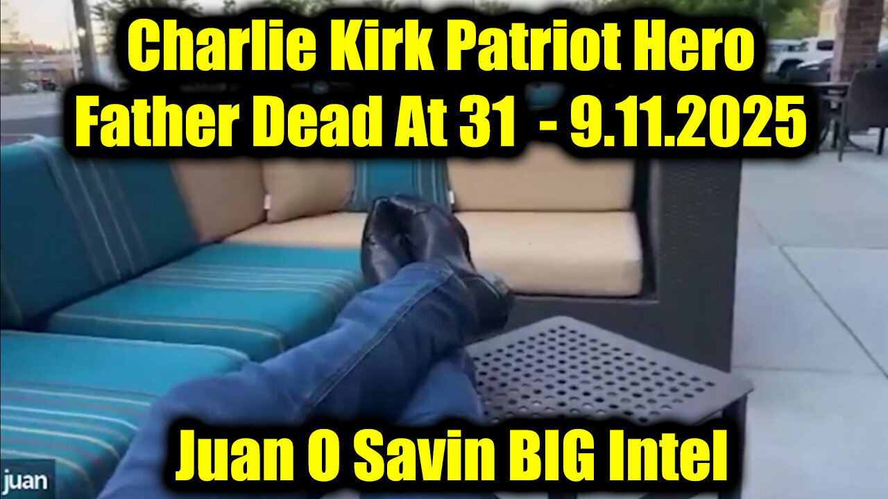 Juan O Savin BIG Intel - Charlie Kirk Patriot Hero Father Dead At 31