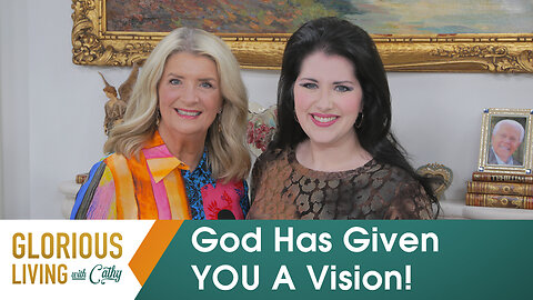 Glorious Living with Cathy: God Has Given YOU A Vision!
