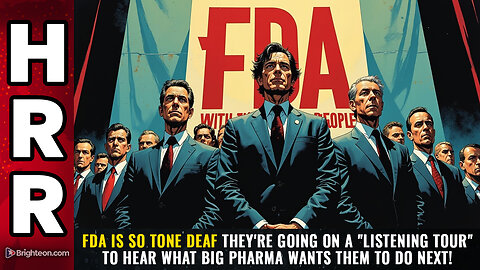 FDA is so TONE DEAF they're going on a "listening tour" to hear what Big Pharma wants...