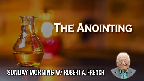 The Anointing | Sunday Morning w/ Robert A. French