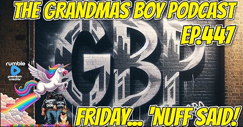 The Grandmas Boy Podcast EP.447-FRIDAY... 'NUFF SAID!