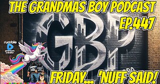 The Grandmas Boy Podcast EP.447-FRIDAY... 'NUFF SAID!