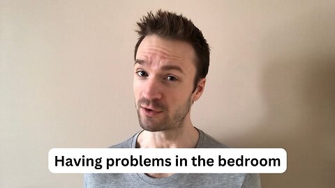 Having problems in the bedroom?