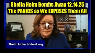 Sheila Holm Bombs Away 12.14.25 - The PANICS as We EXPOSES Them All