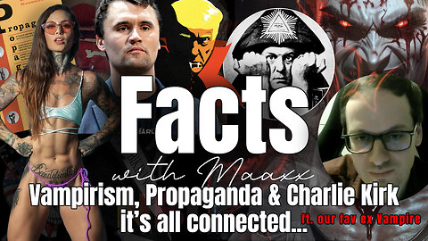 Facts with Maaxx - Ep 44 - Vampirism, Propaganda & Charlie Kirk - it’s all connected...