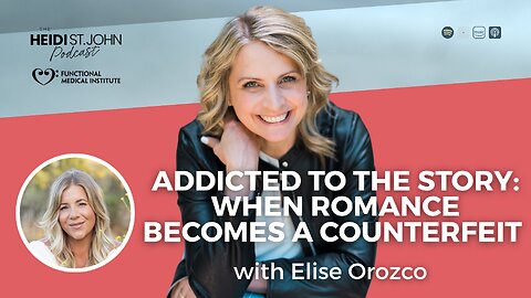 Addicted to the Story: When Romance Becomes a Counterfeit with Elise Orozco