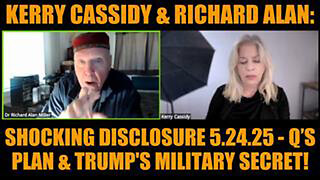 KERRY CASSIDY & RICHARD ALAN: SHOCKING DISCLOSURE 5.24.25 - Q’S PLAN & TRUMP'S MILITARY SECRET!