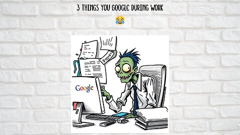 3 Things You Google During Work. 😂