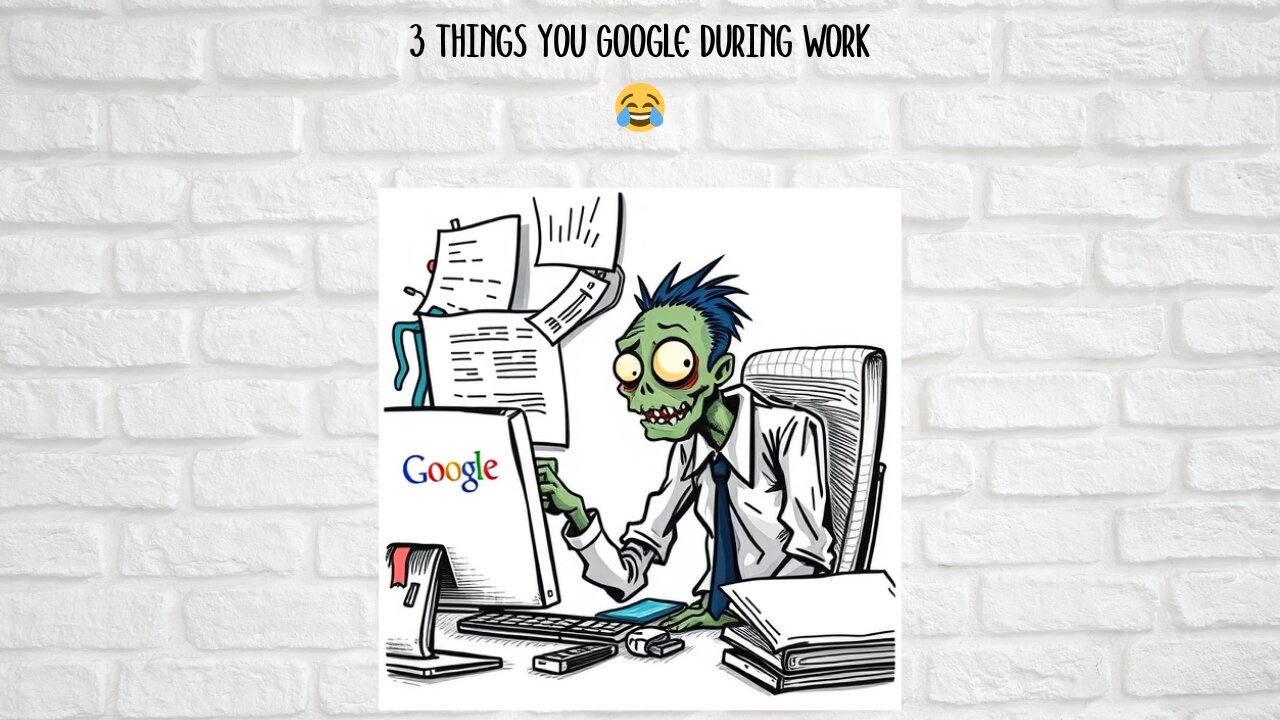 3 Things You Google During Work. 😂