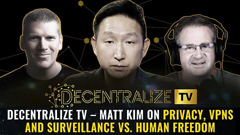 Decentralize TV – Matt Kim on privacy, VPNs and surveillance vs. human freedom