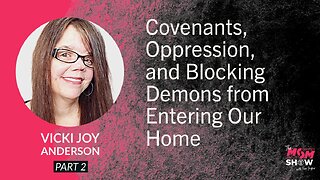 Ep. 834 - Covenants, Oppression, and Blocking Demons from Entering Our Home - Vicki Joy Anderson