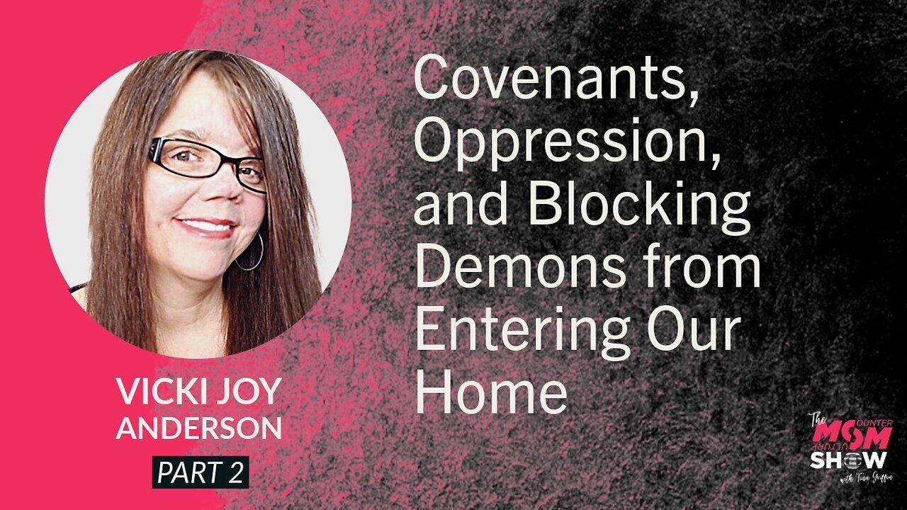 Ep. 834 - Covenants, Oppression, and Blocking Demons from Entering Our Home - Vicki Joy Anderson