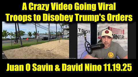 Juan O Savin & Nino Rodriguez: A Crazy Video Going Viral 11.19.25 - Troops to Disobey Trump's Orders