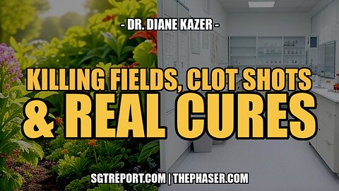 KILLING FIELDS, CLOT SHOTS & CURES -- Dr. Diane Kazer