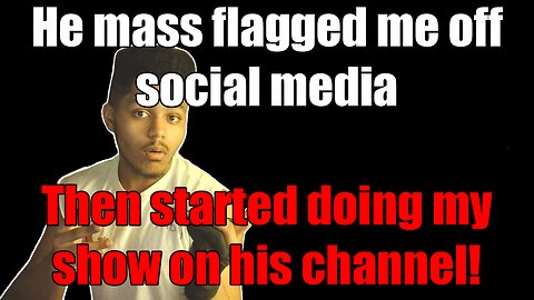 He massed flagged my channel off YouTube and then stole my show