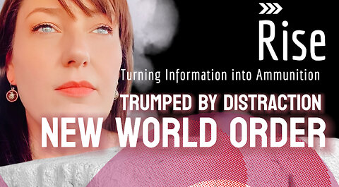 TRUMPED BY DISTRACTION: NEW WORLD ORDER on Rise Ep. 36